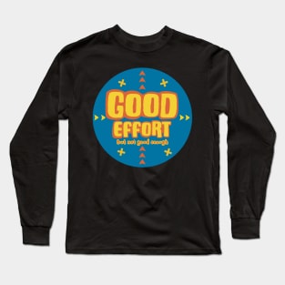 Good effort……. Long Sleeve T-Shirt